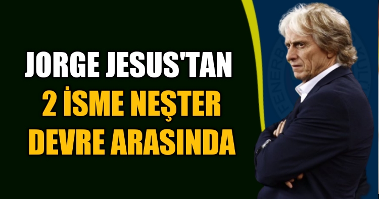 Jorge Jesus'tan 2 isme neşter! Devre arasında... - Spor Haberleri