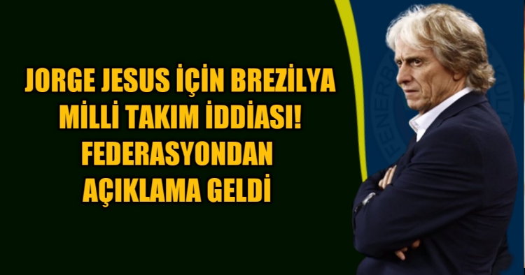 Fenerbahçe'de Jorge Jesus için Brezilya Milli Takım iddiası! Federasyondan açıklama geldi - Spor Haberleri