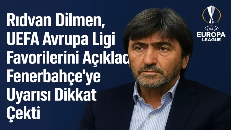 Rıdvan Dilmen'den UEFA Avrupa Ligi Yorumu: Fenerbahçe'yi Uyardı ve Favorileri Açıkladı! - Sevdamız Beşiktaş  - Güncel Spor Haberleri