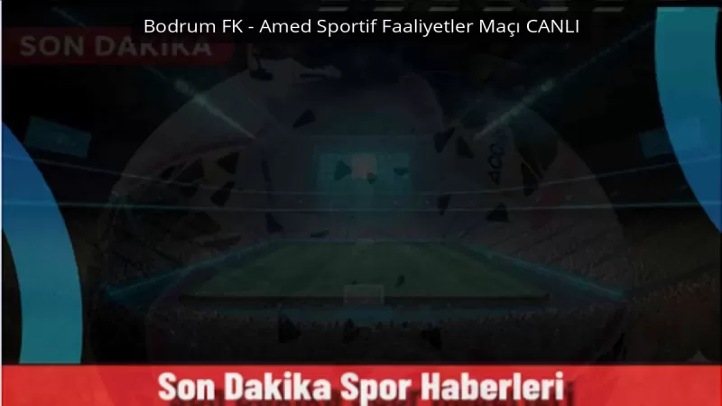 Bodrum FK - Amed Sportif Faaliyetler Maçı CANLI Hangi Kanalda, Saat Kaçta - Sevdamız Beşiktaş  - Güncel Spor Haberleri
